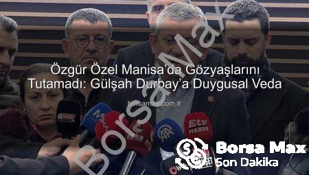 Özgür Özel Manisa’da Gözyaşlarını Tutamadı: Gülşah Durbay’a Duygusal Veda