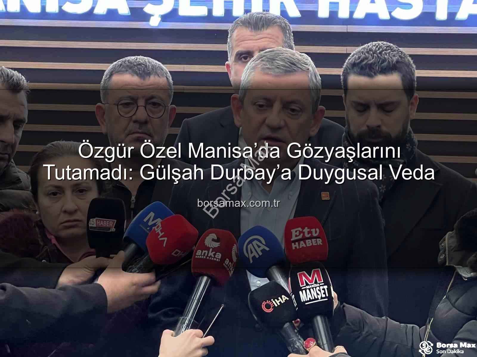 Özgür Özel Manisa - Özgür Özel Manisa’da Gözyaşlarını Tutamadı: Gülşah Durbay’a Duygusal Veda