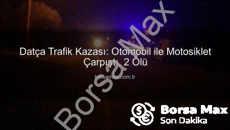 Datça Trafik Kazası: Otomobil ile Motosiklet Çarpıştı, 2 Ölü