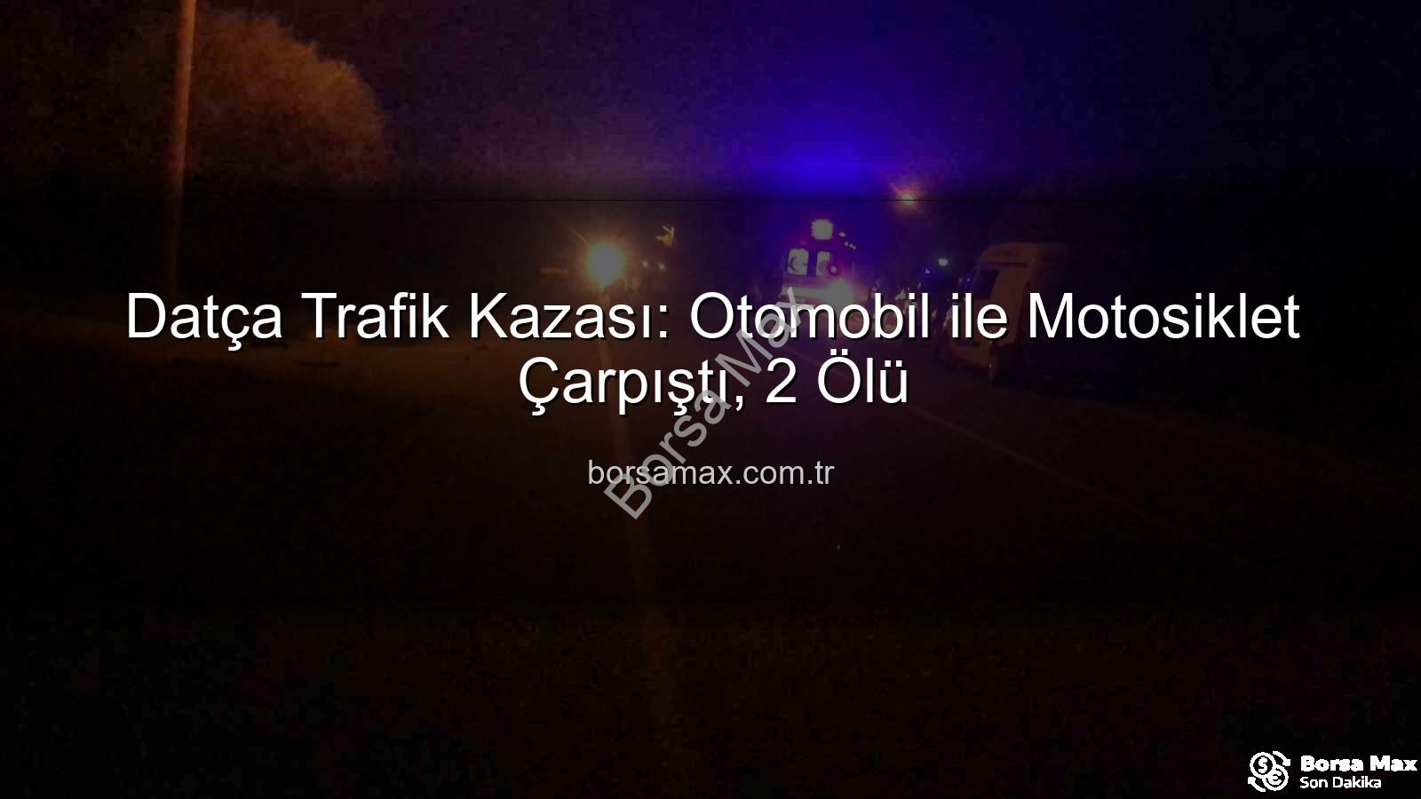 Datça trafik kazası - Datça Trafik Kazası: Otomobil ile Motosiklet Çarpıştı, 2 Ölü
