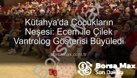Kütahya’da Çocukların Neşesi: Ecem ile Çilek Vantrolog Gösterisi Büyüledi