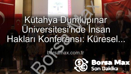 Kütahya Dumlupınar Üniversitesi’nde İnsan Hakları Konferansı: Küresel Adalet Vurgusu