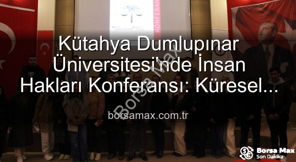 İnsan Hakları Konferansı - Kütahya Dumlupınar Üniversitesi'nde İnsan Hakları Konferansı: Küresel Adalet Vurgusu