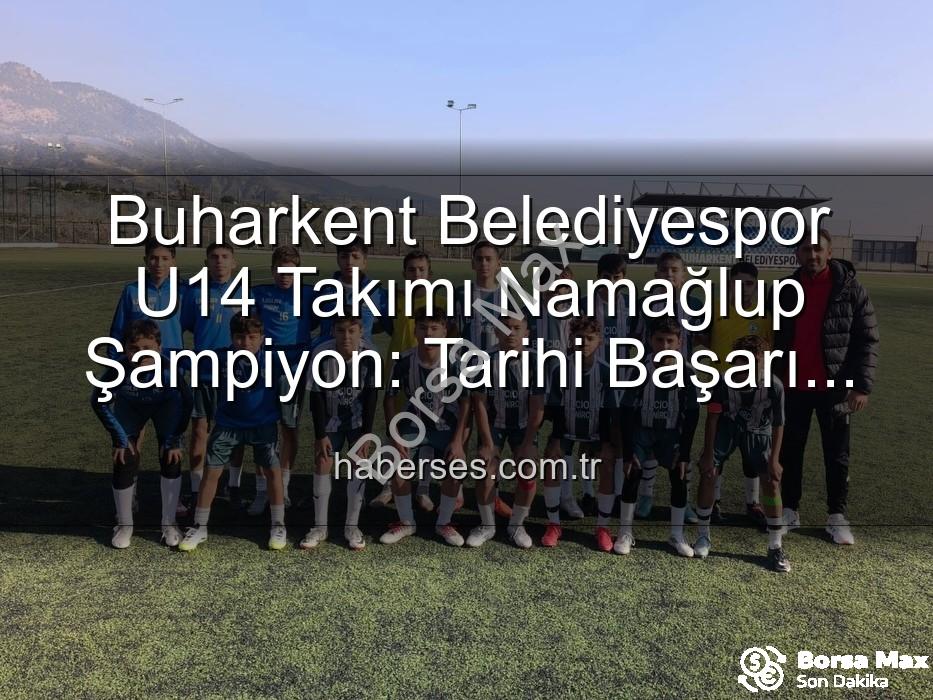 Buharkent U14 Şampiyon - Buharkent Belediyespor U14 Takımı Namağlup Şampiyon: Aydın Futboluna Yeni Yıldızlar!