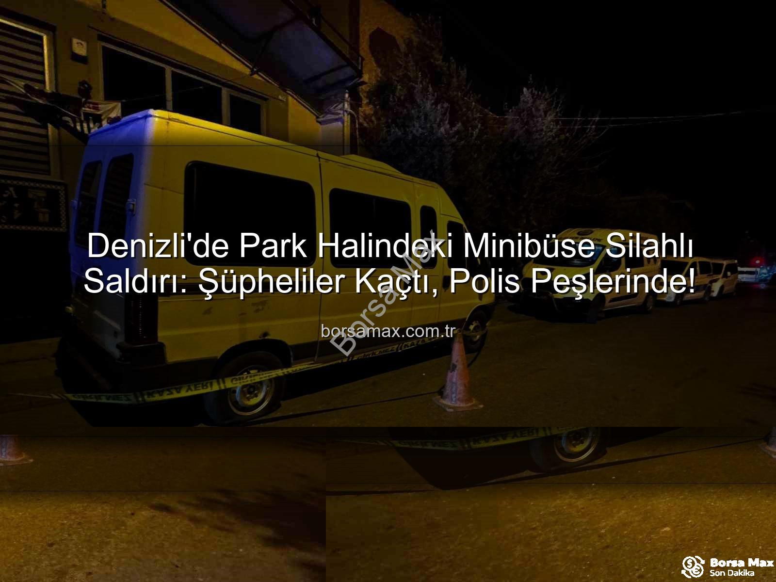 Minibüse silahlı saldırı - Denizli'de Park Halindeki Minibüse Silahlı Saldırı: Şüpheliler Kaçtı, Polis Peşlerinde!