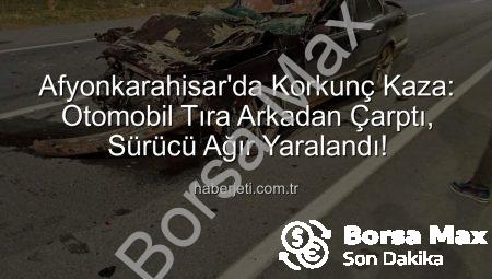 Afyonkarahisar’da Kan Donduran Kaza: Otomobil Tıra Girdi, Sürücü Ağır Yaralandı