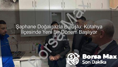 Şaphane’de Yeni Dönem: Doğalgaz Konforu İlçe Halkıyla Buluştu!