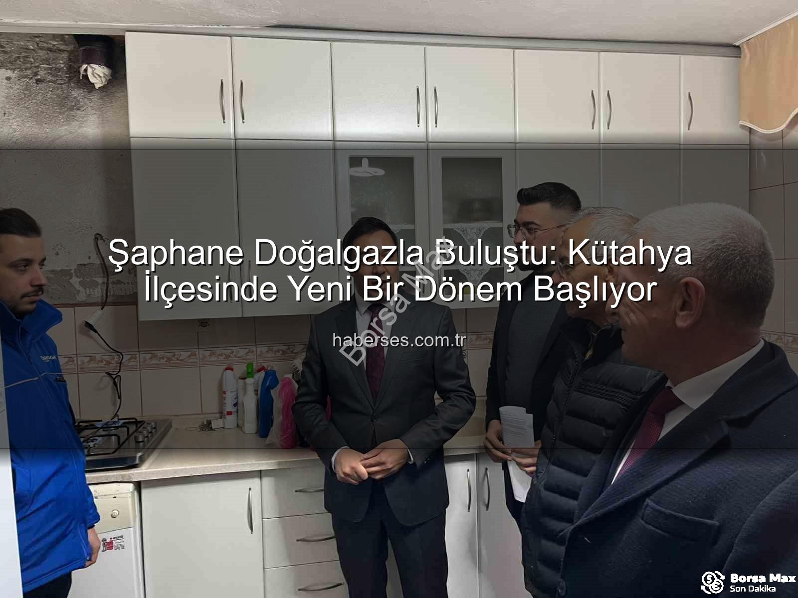 Şaphane doğalgaz - Şaphane'de Yeni Dönem: Doğalgaz Konforu İlçe Halkıyla Buluştu!