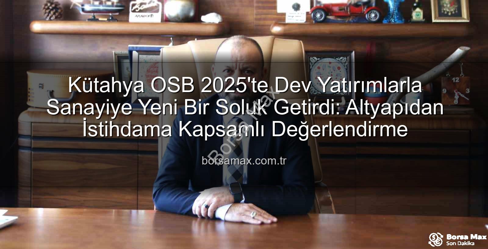 Kütahya OSB - Kütahya OSB 2025'te Dev Yatırımlarla Sanayiye Yeni Bir Soluk Getirdi: Altyapıdan İstihdama Kapsamlı Değerlendirme