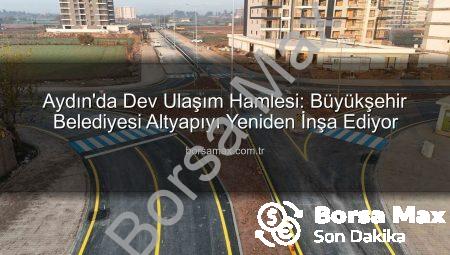 Aydın’da Dev Ulaşım Hamlesi: Büyükşehir Belediyesi Altyapıyı Yeniden İnşa Ediyor