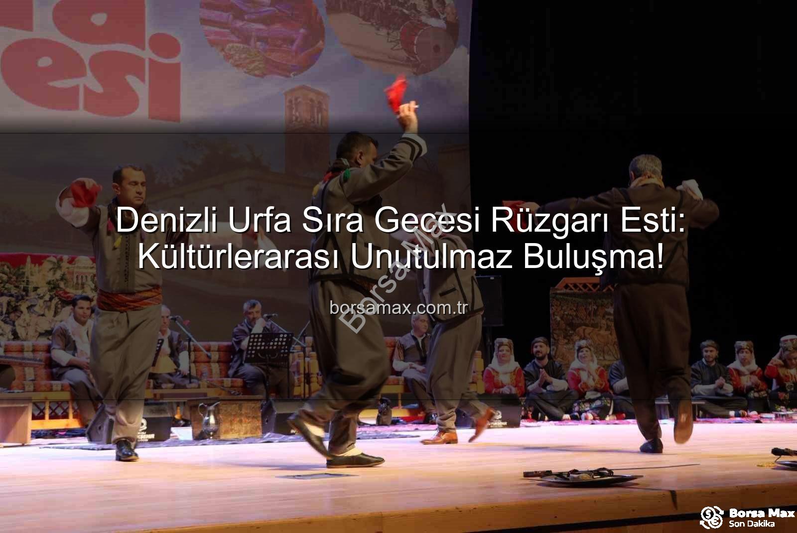 Denizli Urfa Sıra Gecesi Rüzgarı Esti: Kültürlerarası Unutulmaz Buluşma!