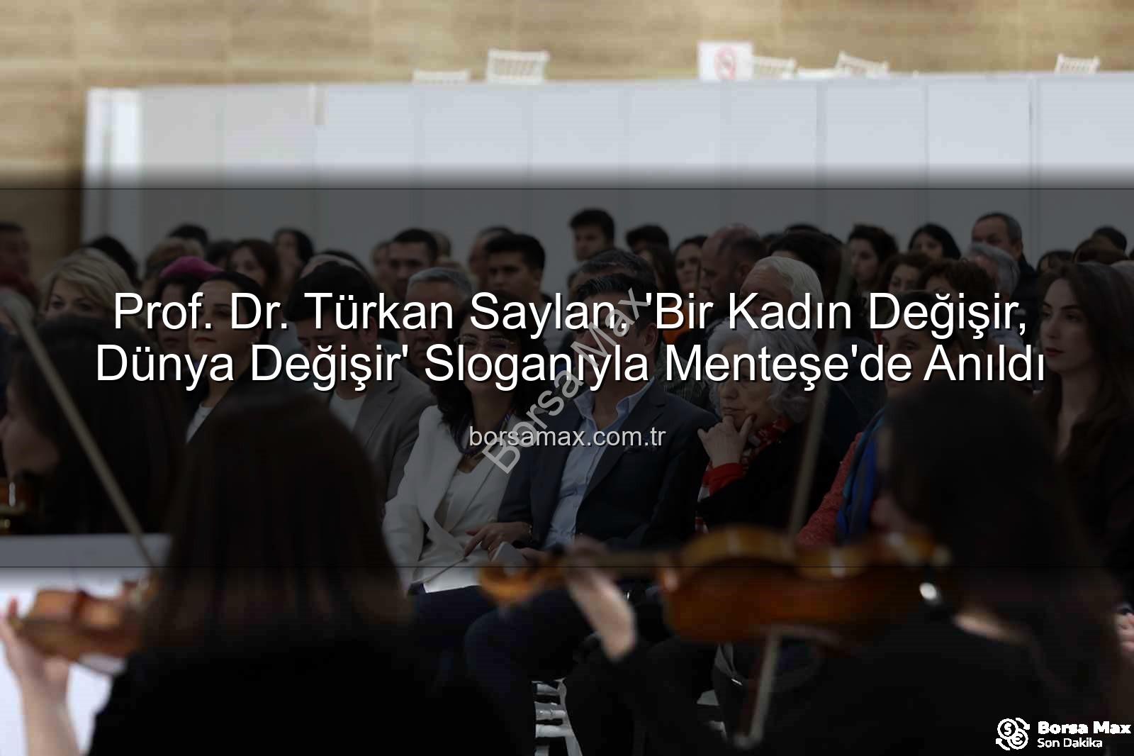 Türkan Saylan anma - Prof. Dr. Türkan Saylan, 'Bir Kadın Değişir, Dünya Değişir' Sloganıyla Menteşe'de Anıldı