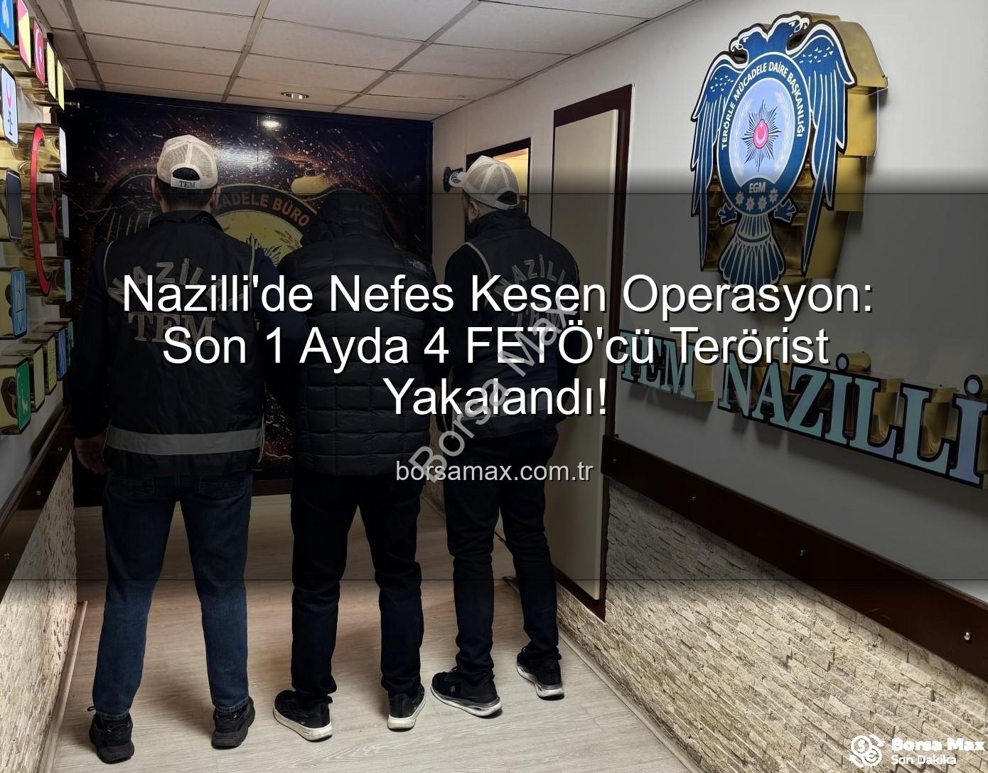 Nazilli FETÖ operasyonu - Nazilli'de Nefes Kesen Operasyon: Son 1 Ayda 4 FETÖ'cü Terörist Yakalandı!