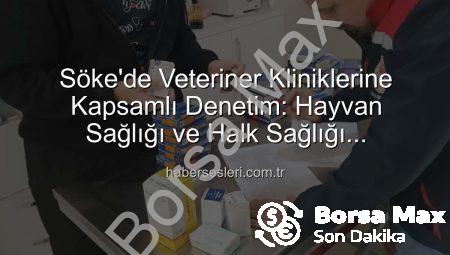 Söke’de Veteriner Klinikleri Denetlendi: Hayvan ve Halk Sağlığı İçin Önemli Adımlar