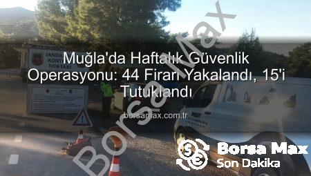 Muğla’da Haftalık Güvenlik Operasyonu: 44 Firari Yakalandı, 15’i Tutuklandı
