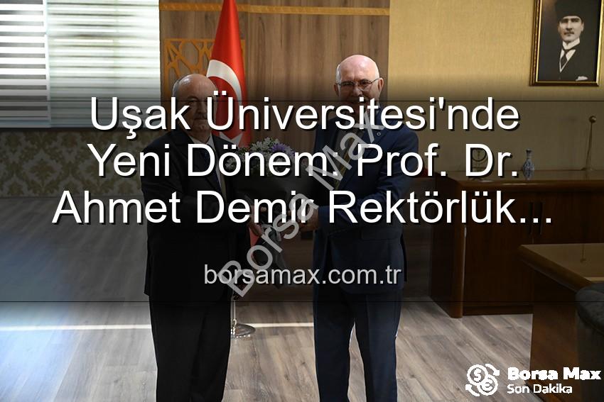 Uşak Üniversitesi Rektör - Uşak Üniversitesi'nde Yeni Dönem: Prof. Dr. Ahmet Demir Rektörlük Görevini Devraldı