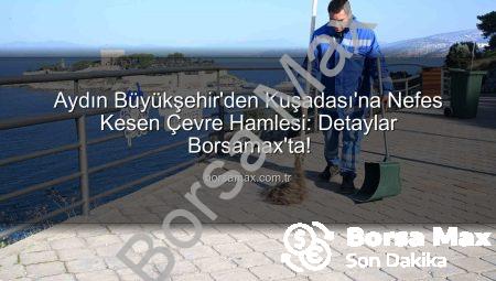 Aydın Büyükşehir’den Kuşadası’na Nefes Kesen Çevre Hamlesi: Detaylar Borsamax’ta!