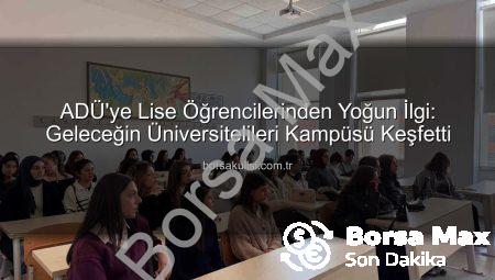 Gençler ADÜ’yü Keşfetti: Geleceğin Üniversitelileri Kampüsü Tanıdı
