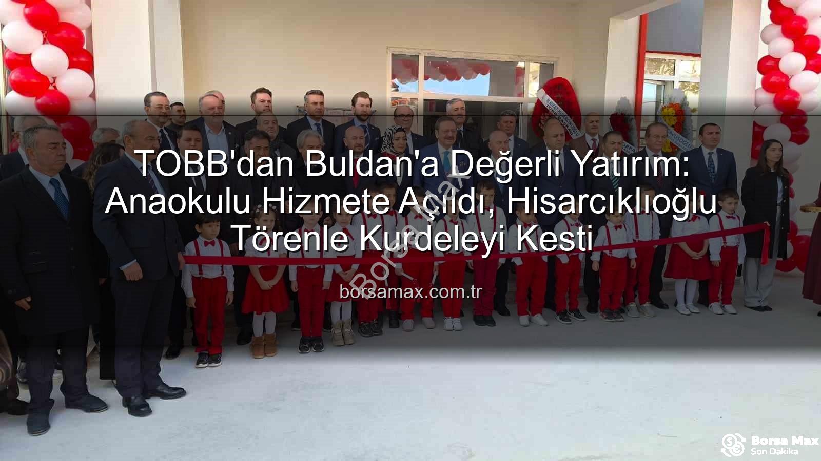 TOBB Buldan Anaokulu - TOBB'dan Buldan'a Değerli Yatırım: Anaokulu Hizmete Açıldı, Hisarcıklıoğlu Törenle Kurdeleyi Kesti