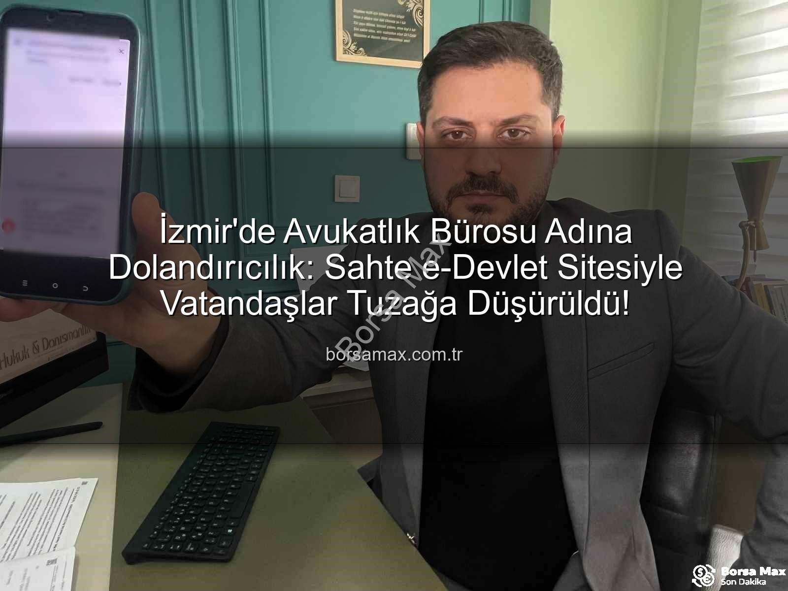 İzmir'de Avukatlık Bürosu Adına Dolandırıcılık: Sahte e-Devlet Sitesiyle Vatandaşlar Tuzağa Düşürüldü!