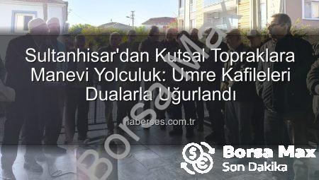 Sultanhisar’dan Kutsal Topraklara: Umre Yolcuları Dualarla Uğurlandı