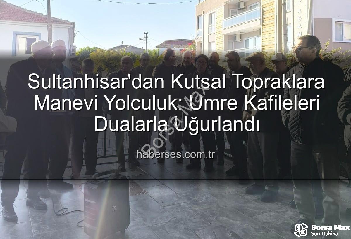 umre yolcuları - Sultanhisar'dan Kutsal Topraklara: Umre Yolcuları Dualarla Uğurlandı