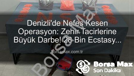 Denizli’de Nefes Kesen Operasyon: Zehir Tacirlerine Büyük Darbe! 28 Bin Ecstasy Hap Ele Geçirildi
