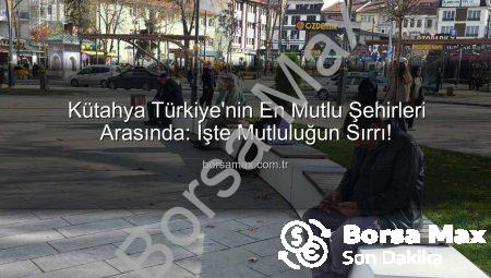 Kütahya Türkiye’nin En Mutlu Şehirleri Arasında: İşte Mutluluğun Sırrı!