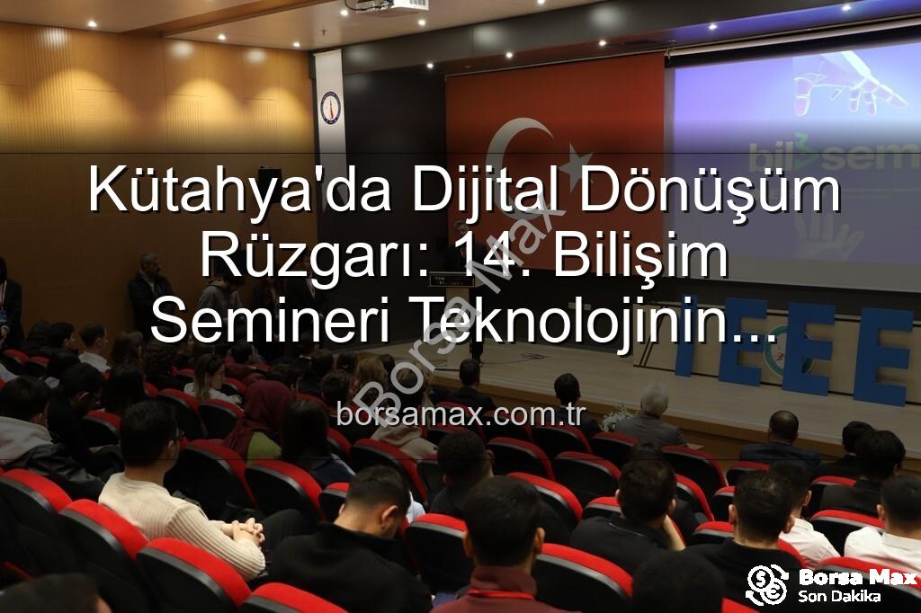 bilişim semineri - Kütahya'da Dijital Dönüşüm Rüzgarı: 14. Bilişim Semineri Teknolojinin Geleceğini Aydınlattı