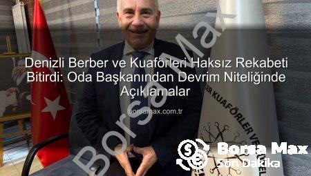 Denizli Berber ve Kuaförleri Haksız Rekabeti Bitirdi: Oda Başkanından Devrim Niteliğinde Açıklamalar
