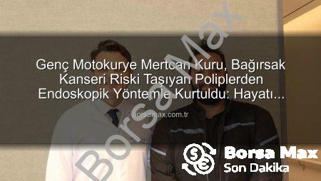 Genç Motokurye Mertcan Kuru, Bağırsak Kanseri Riski Taşıyan Poliplerden Endoskopik Yöntemle Kurtuldu: Hayatı Yeniden Doğdu