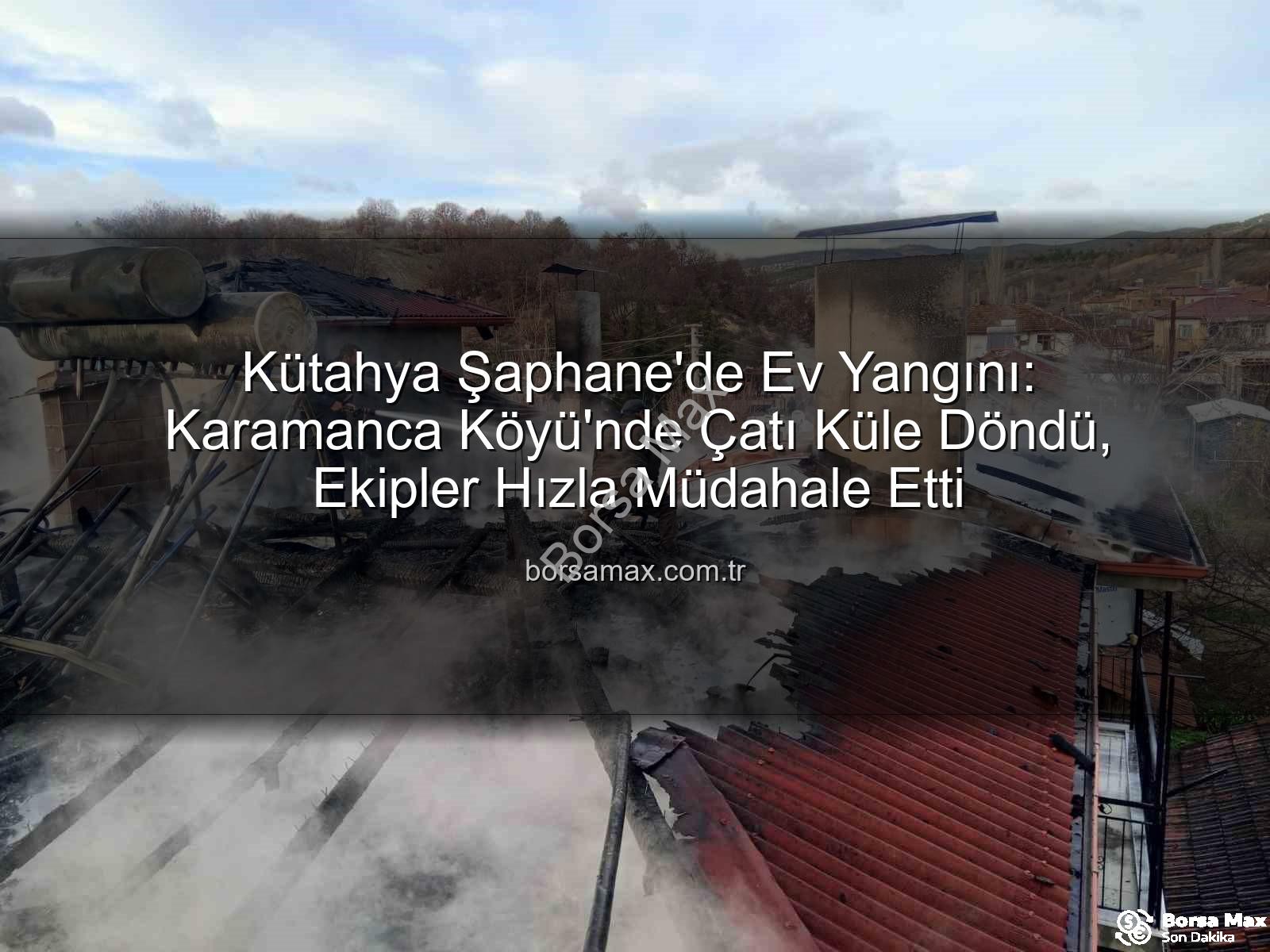Şaphane ev yangını - Kütahya Şaphane'de Ev Yangını: Karamanca Köyü'nde Çatı Küle Döndü, Ekipler Hızla Müdahale Etti
