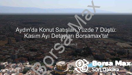 Aydın’da Konut Satışları Yüzde 7 Düştü: Kasım Ayı Detayları Borsamax’ta!