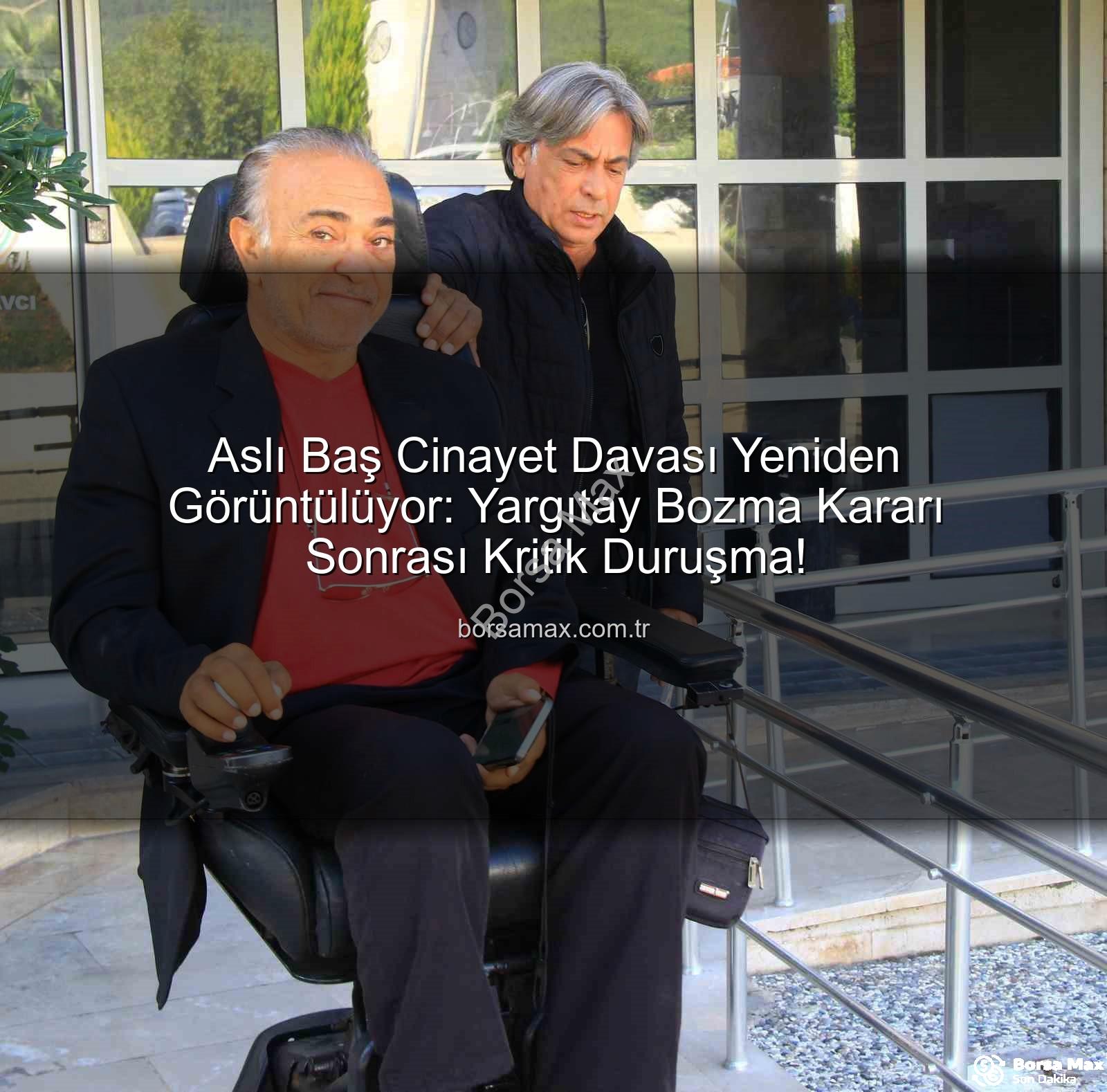 Aslı Baş cinayet davası - Aslı Baş Cinayet Davası Yeniden Görüntülüyor: Yargıtay Bozma Kararı Sonrası Kritik Duruşma!