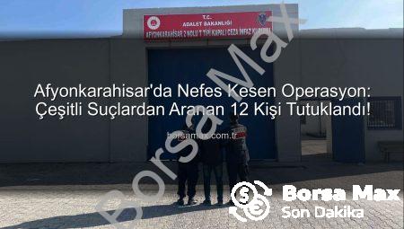 Afyonkarahisar’da Nefes Kesen Operasyon: Çeşitli Suçlardan Aranan 12 Kişi Tutuklandı!