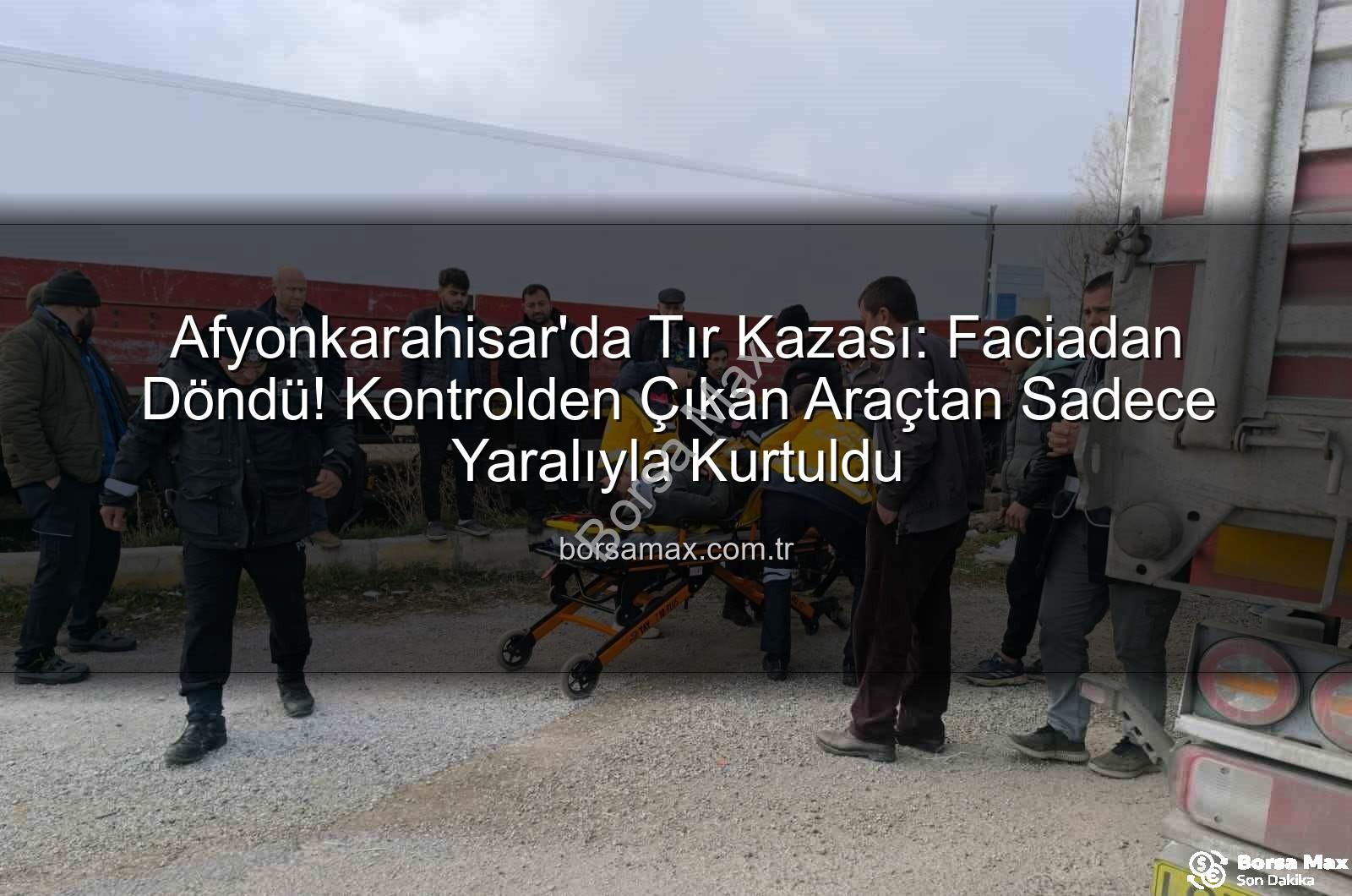 tır kazası Afyonkarahisar - Afyonkarahisar'da Tır Kazası: Faciadan Döndü! Kontrolden Çıkan Araçtan Sadece Yaralıyla Kurtuldu