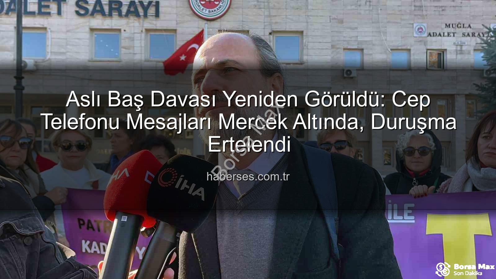 Aslı Baş davası - Aslı Baş Davası Yeniden Görüldü: Cep Telefonu İncelemesi İçin İstanbul'a Gönderildi, Dava Tarihi Belli Oldu