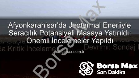 Afyonkarahisar’da Jeotermal Enerjiyle Seracılık Potansiyeli Masaya Yatırıldı: Önemli İncelemeler Yapıldı