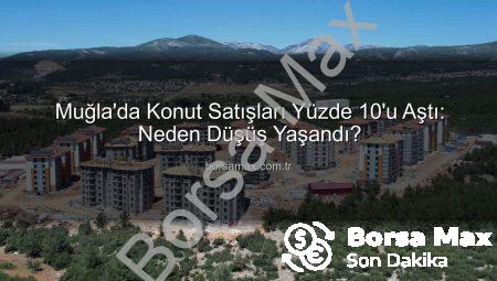 Muğla’da Konut Satışları Yüzde 10’u Aştı: Neden Düşüş Yaşandı?