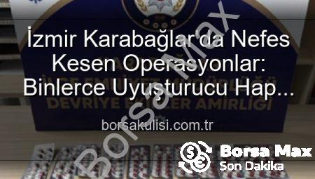 İzmir’den Nefes Kesen Operasyonlar: Binlerce Uyuşturucu Hap ve Aranan Şahıslara Darbe!