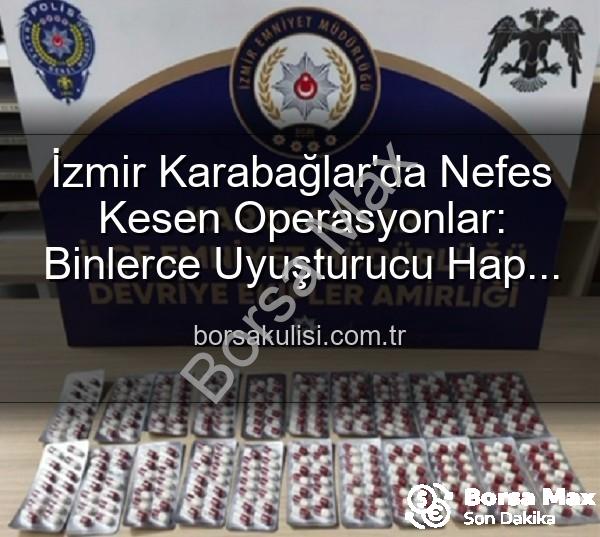 uyuşturucu hap - İzmir'den Nefes Kesen Operasyonlar: Binlerce Uyuşturucu Hap ve Aranan Şahıslara Darbe!