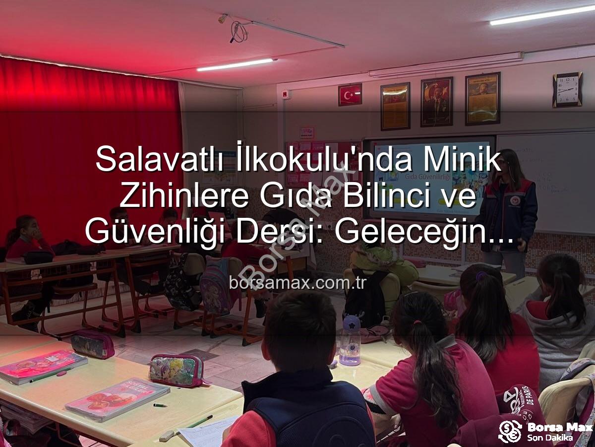 gıda bilinci eğitimi - Salavatlı İlkokulu'nda Minik Zihinlere Gıda Bilinci ve Güvenliği Dersi: Geleceğin Sağlıklı Tüketicileri Yetişiyor