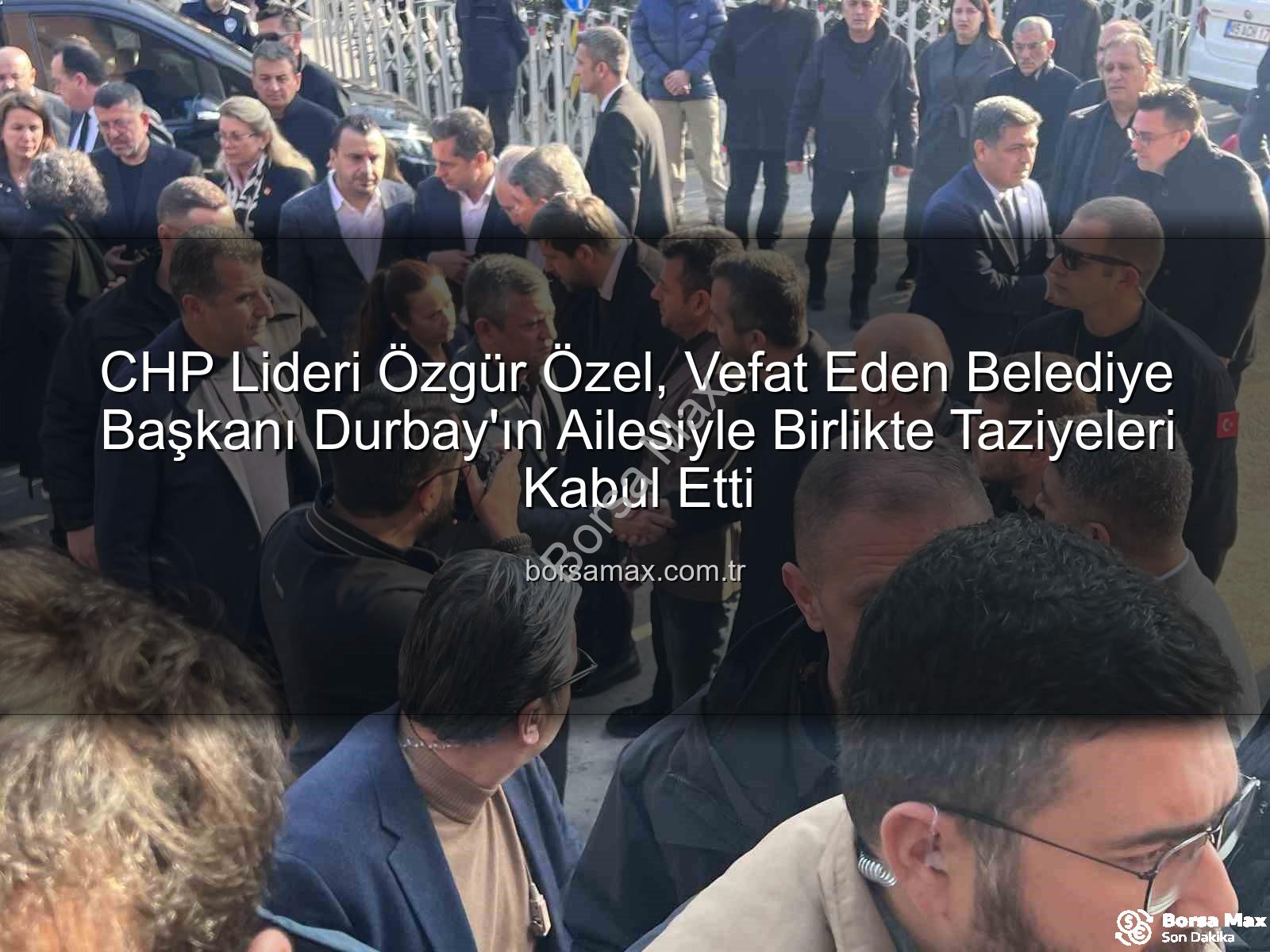 Özgür Özel - CHP Lideri Özgür Özel, Vefat Eden Belediye Başkanı Durbay'ın Ailesiyle Birlikte Taziyeleri Kabul Etti