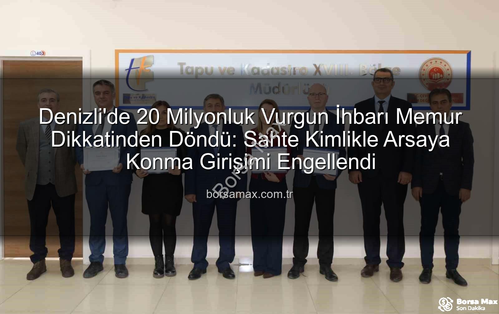 20 milyonluk dolandırıcılık - Denizli'de 20 Milyonluk Vurgun İhbarı Memur Dikkatinden Döndü: Sahte Kimlikle Arsaya Konma Girişimi Engellendi