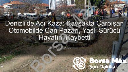 Denizli’de Acı Kaza: Kavşakta Çarpışan Otomobilde Can Pazarı, Yaşlı Sürücü Hayatını Kaybetti