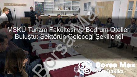 MSKÜ Turizm Fakültesi ve Bodrum Otelleri Buluştu: Sektörün Geleceği Şekillendi