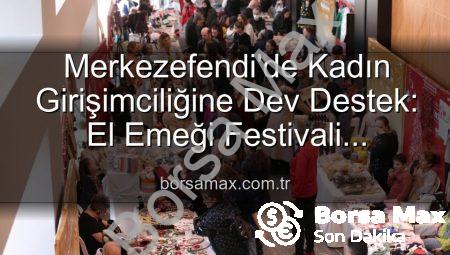 Merkezefendi’de Kadın Girişimciliğine Dev Destek: El Emeği Festivali Başlıyor!