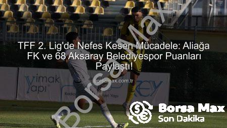 TFF 2. Lig’de Nefes Kesen Mücadele: Aliağa FK ve 68 Aksaray Belediyespor Puanları Paylaştı!