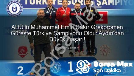 ADÜ’lü Muhammet Emin Çakır Grekoromen Güreşte Türkiye Şampiyonu Oldu: Aydın’dan Büyük Başarı!