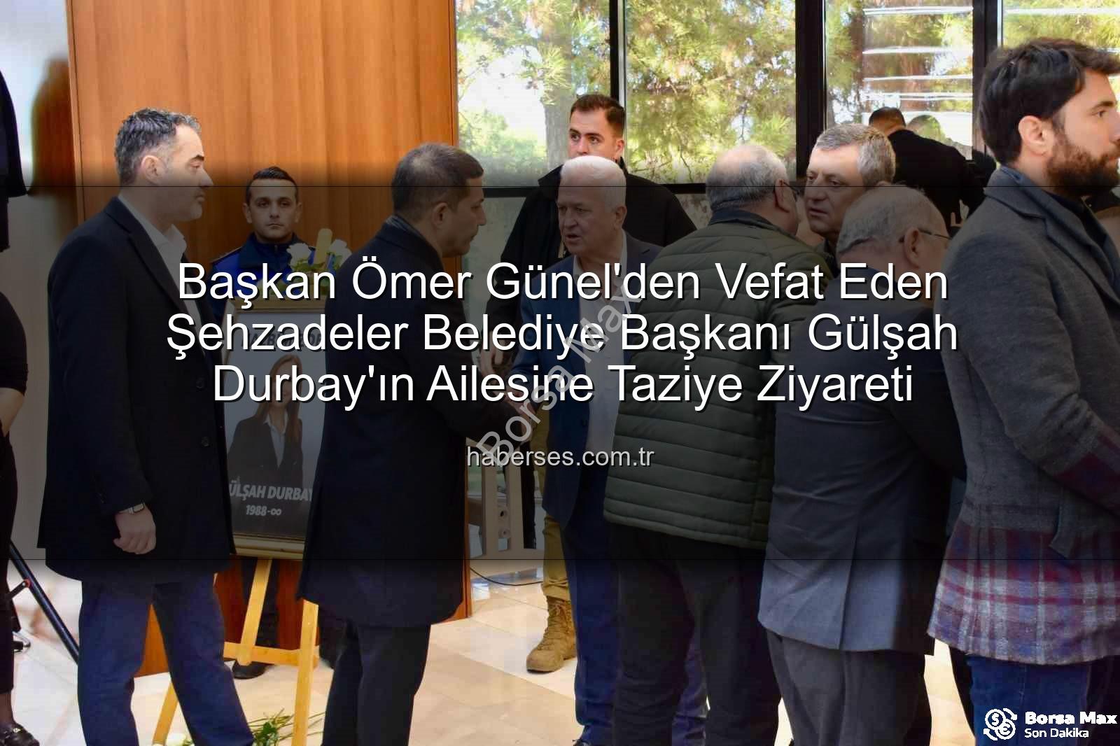 Başkan Ömer Günel'den Vefat Eden Meslektaşı Gülşah Durbay'ın Ailesine Taziye Ziyareti
